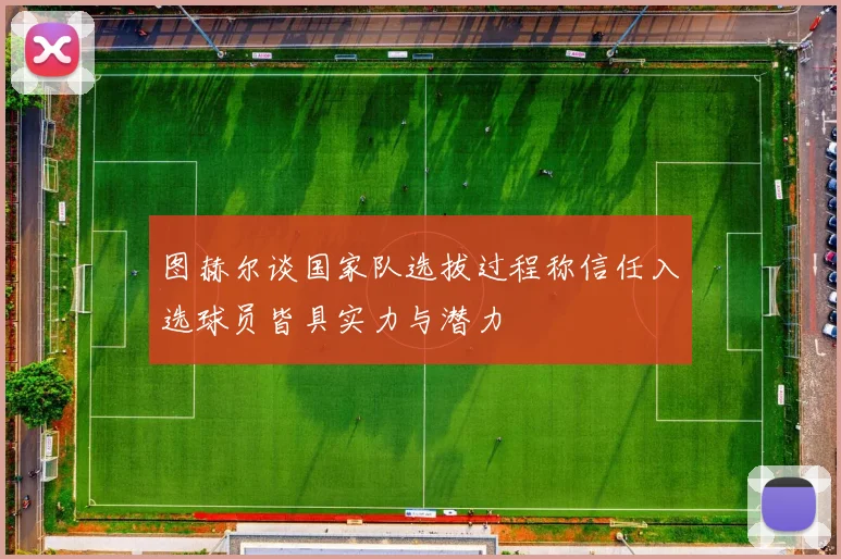 图赫尔谈国家队选拔过程称信任入选球员皆具实力与潜力
